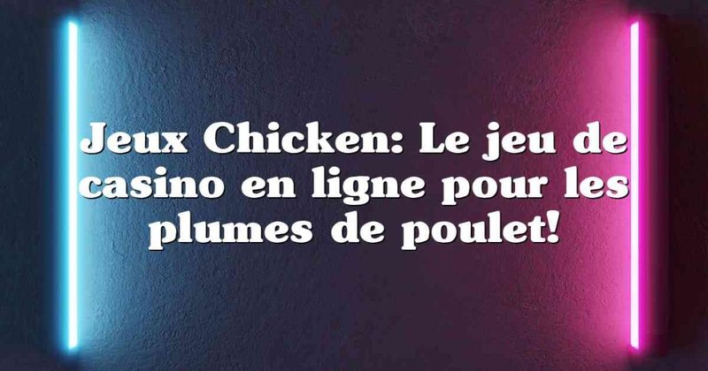 Le Nouveau Jeu de Poulet Casino Enflamme la France avec Ses Grosses Remises